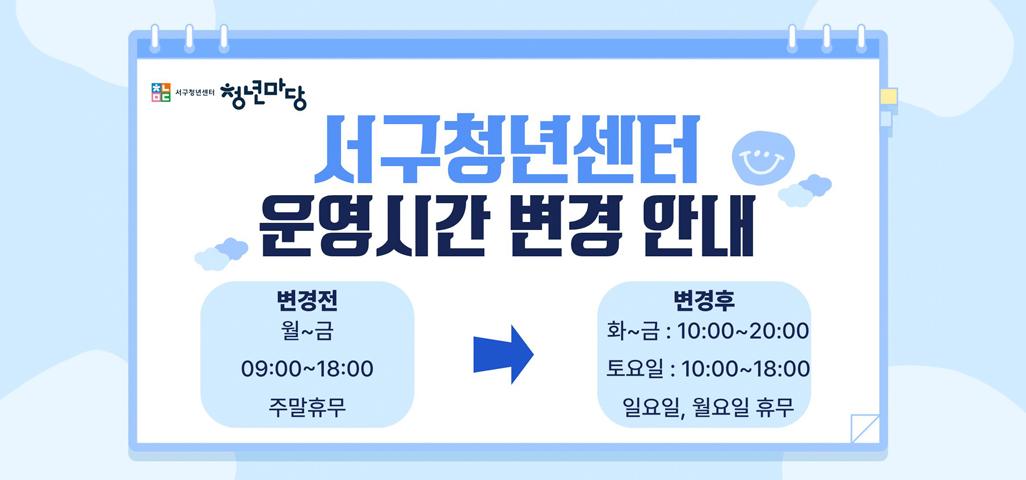 서구청년센터 운영시간 변경 안내 변경전  월~금 09:00~18:00 주말휴무  변경후 화~금 10:00~20:00, 토요일 10:00~18:00 일요일, 월요일 휴무